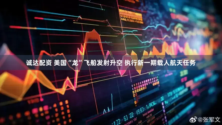 诚达配资 美国“龙”飞船发射升空 执行新一期载人航天任务