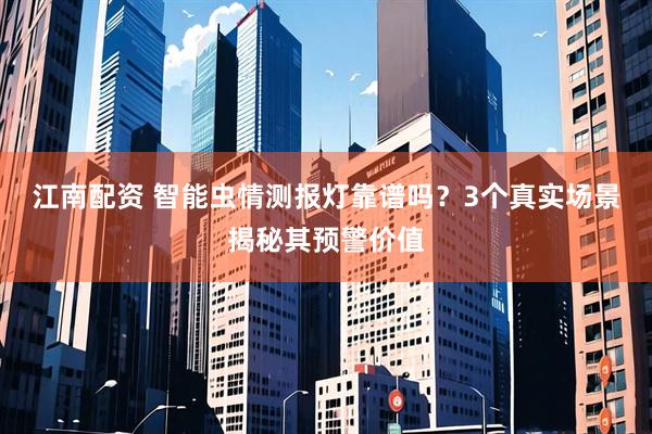 江南配资 智能虫情测报灯靠谱吗？3个真实场景揭秘其预警价值